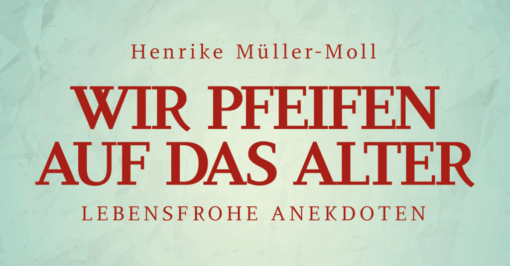 Henrike Müller-Molls „Wir pfeifen auf das Alter“